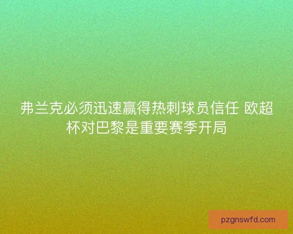 弗兰克必须迅速赢得热刺球员信任 欧超杯对巴黎是重要赛季开局